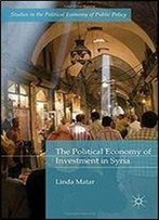 The Political Economy Of Investment In Syria (Studies In The Political Economy Of Public Policy)