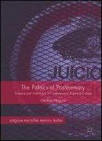 The Politics Of Postmemory: Violence And Victimhood In Contemporary Argentine Culture (Palgrave Macmillan Memory Studies)
