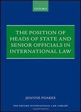 The Position Of Heads Of State And Senior Officials In International Law (oxford International Law Library)