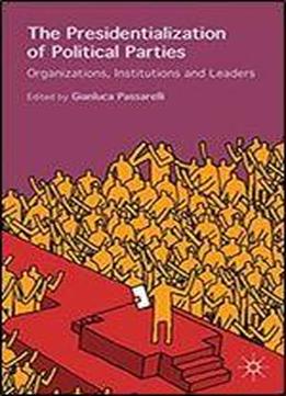 The Presidentialization Of Political Parties: Organizations, Institutions And Leaders