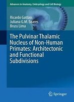 The Pulvinar Thalamic Nucleus Of Non-Human Primates: Architectonic And Functional Subdivisions (Advances In Anatomy, Embryology And Cell Biology)