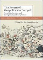 The Return Of Geopolitics In Europe?: Social Mechanisms And Foreign Policy Identity Crises (Cambridge Studies In International Relations)