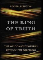 The Ring Of Truth: The Wisdom Of Wagner's Ring Of The Nibelung,1 Edition