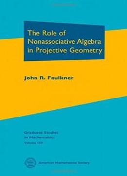 The Role Of Nonassociative Algebra In Projective Geometry (graduate Studies In Mathematics)