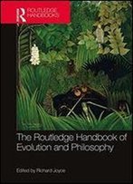 The Routledge Handbook Of Evolution And Philosophy (Routledge Handbooks In Philosophy)