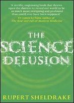 The Science Delusion: Freeing The Spirit Of Enquiry