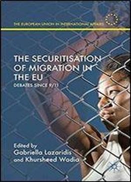 The Securitisation Of Migration In The Eu: Debates Since 9/11 (the European Union In International Affairs)