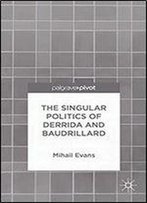 The Singular Politics Of Derrida And Baudrillard