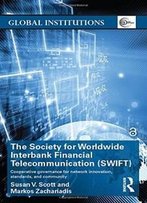 The Society For Worldwide Interbank Financial Telecommunication (Swift): Cooperative Governance For Network Innovation, Standards, And Community (Global Institutions)
