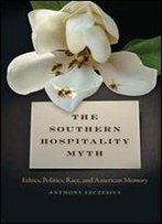 The Southern Hospitality Myth: Ethics, Politics, Race, And American Memory (The New Southern Studies Ser.)