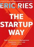 The Startup Way: How Entrepreneurial Management Transforms Culture And Drives Growth