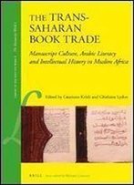 The Trans-Saharan Book Trade: Manuscript Culture, Arabic Literacy And Intellectual History In Muslim Africa