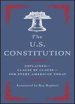 The U.s. Constitution: Explained Clause By Clause For Every American Today