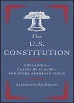 The U.S. Constitution: Explained Clause By Clause For Every American Today