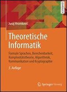 Theoretische Informatik: Formale Sprachen, Berechenbarkeit, Komplexitatstheorie, Algorithmik, Kommunikation Und Kryptographie