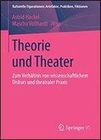 Theorie Und Theater: Zum Verhaltnis Von Wissenschaftlichem Diskurs Und Theatraler Praxis (Kulturelle Figurationen: Artefakte, Praktiken, Fiktionen)