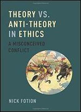 Theory Vs. Anti-theory In Ethics: A Misconceived Conflict