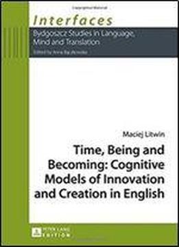 Time, Being And Becoming: Cognitive Models Of Innovation And Creation In English (interfaces)