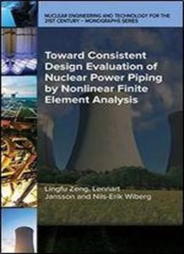 Toward Consistent Design Evaluation Of Nuclear Power Piping By Nonlinear Finite Element Analysis (nuclear Engineering And Technology For The 21st Century - Monograph Series)