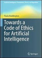 Towards A Code Of Ethics For Artificial Intelligence (Artificial Intelligence: Foundations, Theory, And Algorithms)