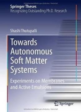 Towards Autonomous Soft Matter Systems: Experiments On Membranes And Active Emulsions (springer Theses)