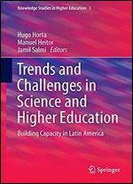 Trends And Challenges In Science And Higher Education: Building Capacity In Latin America (knowledge Studies In Higher Education)