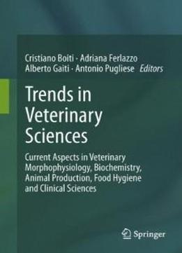 Trends In Veterinary Sciences: Current Aspects In Veterinary Morphophysiology, Biochemistry, Animal Production, Food Hygiene And Clinical Sciences