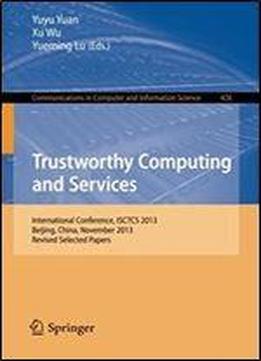 Trustworthy Computing And Services: International Conference, Isctcs 2013, Beijing, China, November 2013, Revised Selected Papers (communications In Computer And Information Science)