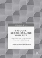 Tycoons, Scorchers, And Outlaws: The Class War That Shaped American Auto Racing (Palgrave Pivot)