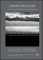 Under Pressure: Coal Industry Rhetoric And Neoliberalism (Palgrave Studies In Media And Environmental Communication)