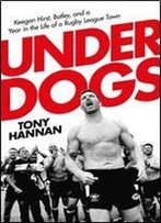 Underdogs: Keegan Hirst, Batley And A Year In The Life Of A Rugby League Town