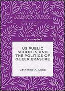 Us Public Schools And The Politics Of Queer Erasure (the Cultural And Social Foundations Of Education)