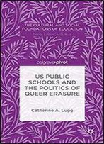 Us Public Schools And The Politics Of Queer Erasure (The Cultural And Social Foundations Of Education)