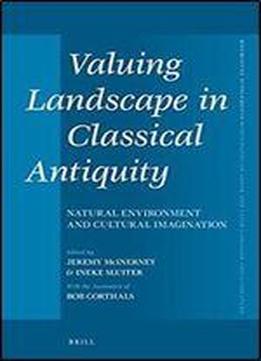 Valuing Landscape In Classical Antiquity: Natural Environment And Cultural Imagination (mnemosyne, Supplements)
