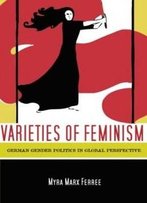 Varieties Of Feminism: German Gender Politics In Global Perspective