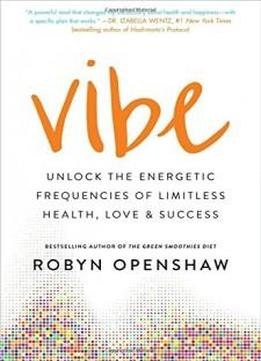 Vibe: Unlock The Energetic Frequencies Of Limitless Health, Love & Success