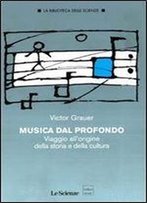 Victor Grauer - Musica Dal Profondo. Viaggio Allorigine Della Storia E Della Cultura