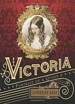 Victoria: Portrait Of A Queen