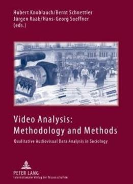 Video Analysis: Methodology And Methods: Qualitative Audiovisual Data Analysis In Sociology