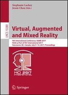 Virtual, Augmented And Mixed Reality: 9th International Conference, Vamr 2017, Held As Part Of Hci International 2017, Vancouver, Bc, Canada, July ... (lecture Notes In Computer Science)