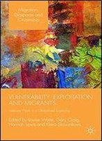 Vulnerability, Exploitation And Migrants: Insecure Work In A Globalised Economy (Migration, Diasporas And Citizenship)