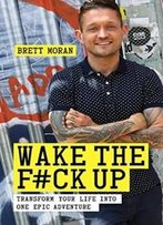 Wake The F*Ck Up: Make Your Life One Epic Adventure