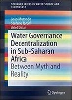 Water Governance Decentralization In Sub-Saharan Africa: Between Myth And Reality (Springerbriefs In Water Science And Technology)