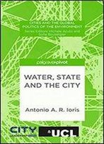 Water, State And The City (Cities And The Global Politics Of The Environment)