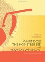 What Does The Honeybee See? And How Do We Know?: A Critique Of Scientific Reason