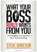 What Your Boss Really Wants From You: 15 Insights To Improve Your Relationship