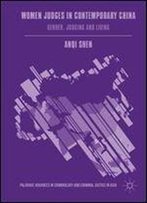 Women Judges In Contemporary China: Gender, Judging And Living (Palgrave Advances In Criminology And Criminal Justice In Asia)