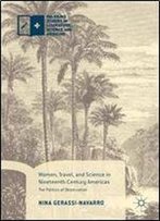 Women, Travel, And Science In Nineteenth-Century Americas: The Politics Of Observation (Palgrave Studies In Literature, Science And Medicine)