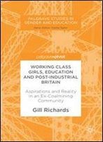 Working Class Girls, Education And Post-Industrial Britain: Aspirations And Reality In An Ex-Coalmining Community (Palgrave Studies In Gender And Education)