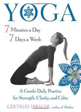 Yoga 7 Minutes A Day, 7 Days A Week: A Gentle Daily Practice For Strength, Clarity, And Calm